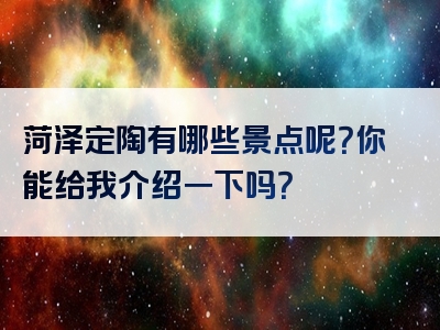 菏泽定陶有哪些景点呢？你能给我介绍一下吗？