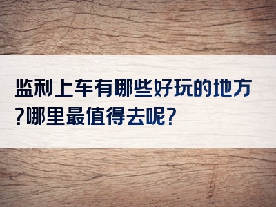 监利上车有哪些好玩的地方？哪里最值得去呢？