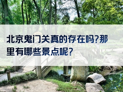 北京鬼门关真的存在吗？那里有哪些景点呢？