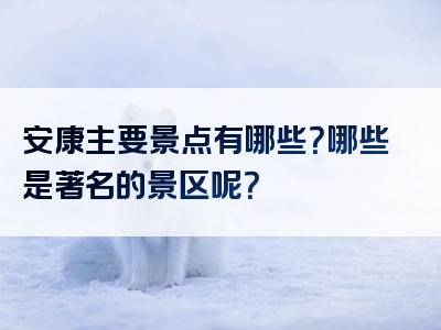 安康主要景点有哪些？哪些是著名的景区呢？