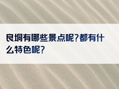 良垌有哪些景点呢？都有什么特色呢？