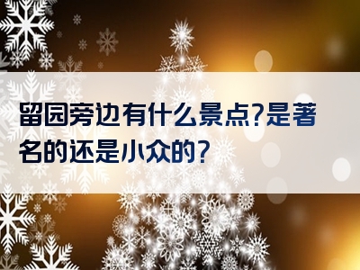 留园旁边有什么景点？是著名的还是小众的？