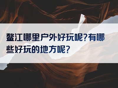 鳌江哪里户外好玩呢？有哪些好玩的地方呢？