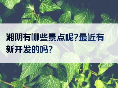 湘阴有哪些景点呢？最近有新开发的吗？