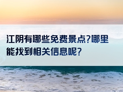 江阴有哪些免费景点？哪里能找到相关信息呢？