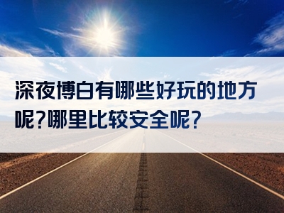 深夜博白有哪些好玩的地方呢？哪里比较安全呢？