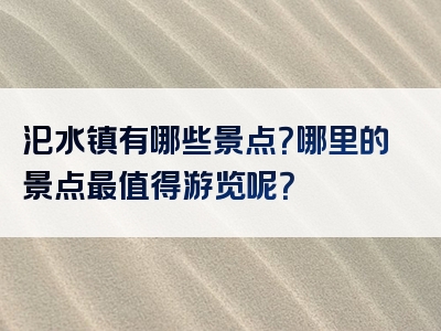 汜水镇有哪些景点？哪里的景点最值得游览呢？