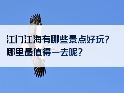 江门江海有哪些景点好玩？哪里最值得一去呢？