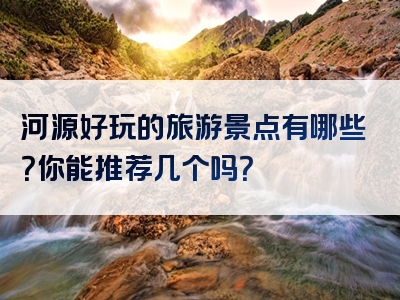 河源好玩的旅游景点有哪些？你能推荐几个吗？