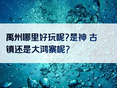 禹州哪里好玩呢？是神垕古镇还是大鸿寨呢？