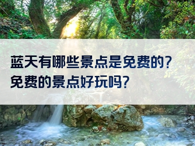 蓝天有哪些景点是免费的？免费的景点好玩吗？