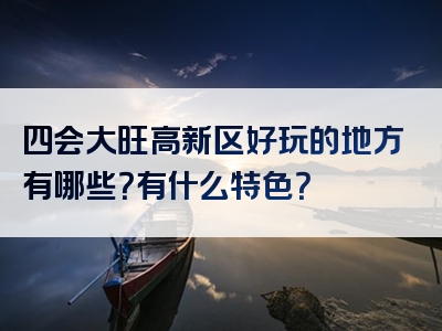 四会大旺高新区好玩的地方有哪些？有什么特色？