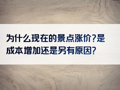 为什么现在的景点涨价？是成本增加还是另有原因？