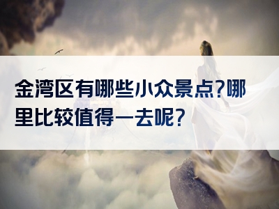 金湾区有哪些小众景点？哪里比较值得一去呢？