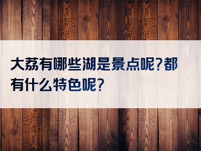 大荔有哪些湖是景点呢？都有什么特色呢？