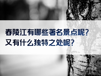 舂陵江有哪些著名景点呢？又有什么独特之处呢？