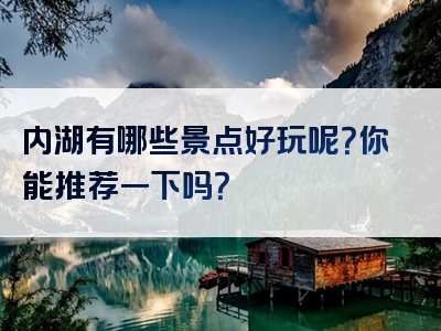 内湖有哪些景点好玩呢？你能推荐一下吗？