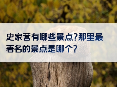 史家营有哪些景点？那里最著名的景点是哪个？