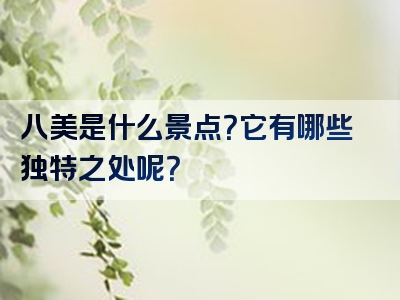 八美是什么景点？它有哪些独特之处呢？