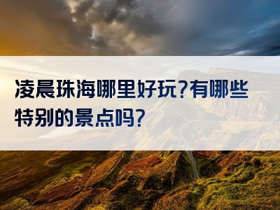 凌晨珠海哪里好玩？有哪些特别的景点吗？