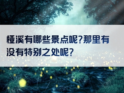 桠溪有哪些景点呢？那里有没有特别之处呢？