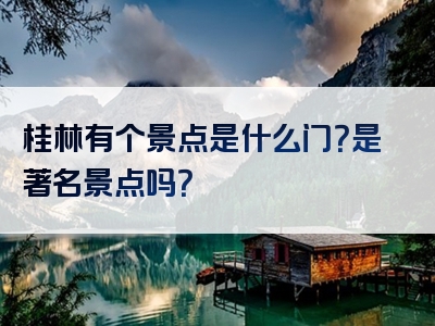 桂林有个景点是什么门？是著名景点吗？