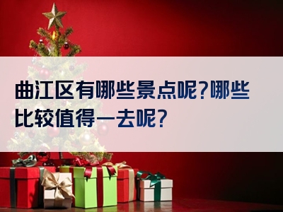 曲江区有哪些景点呢？哪些比较值得一去呢？