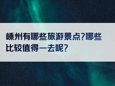 嵊州有哪些旅游景点？哪些比较值得一去呢？