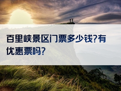 百里峡景区门票多少钱？有优惠票吗？