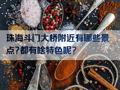 珠海斗门大桥附近有哪些景点？都有啥特色呢？