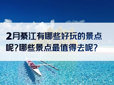 2月綦江有哪些好玩的景点呢？哪些景点最值得去呢？