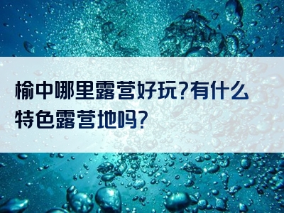 榆中哪里露营好玩？有什么特色露营地吗？