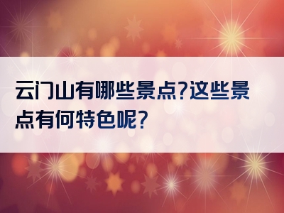 云门山有哪些景点？这些景点有何特色呢？