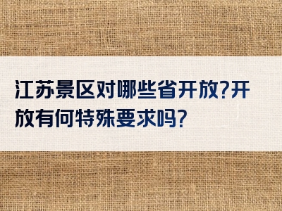 江苏景区对哪些省开放？开放有何特殊要求吗？