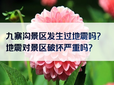 九寨沟景区发生过地震吗？地震对景区破坏严重吗？