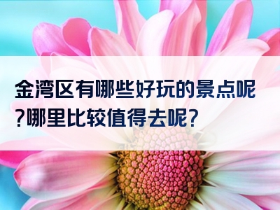 金湾区有哪些好玩的景点呢？哪里比较值得去呢？