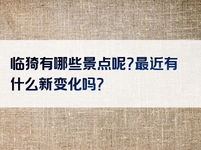 临猗有哪些景点呢？最近有什么新变化吗？