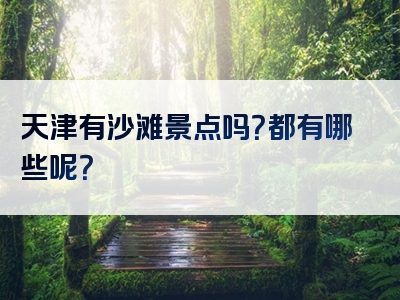 天津有沙滩景点吗？都有哪些呢？