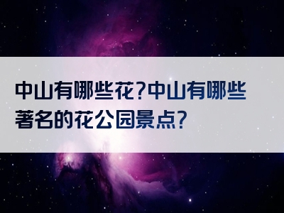 中山有哪些花？中山有哪些著名的花公园景点？