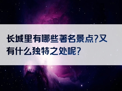 长城里有哪些著名景点？又有什么独特之处呢？