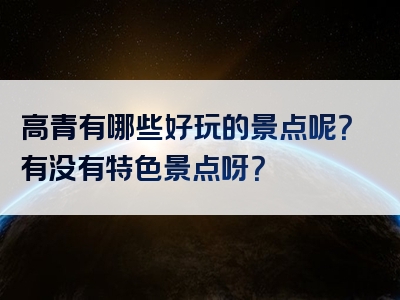 高青有哪些好玩的景点呢？有没有特色景点呀？