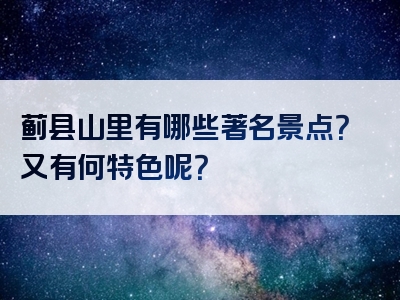 蓟县山里有哪些著名景点？又有何特色呢？