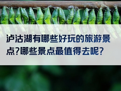 泸沽湖有哪些好玩的旅游景点？哪些景点最值得去呢？