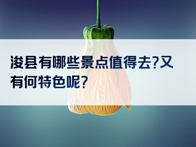 浚县有哪些景点值得去？又有何特色呢？