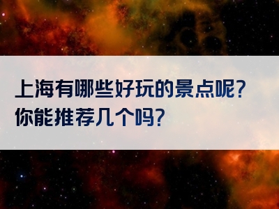 上海有哪些好玩的景点呢？你能推荐几个吗？