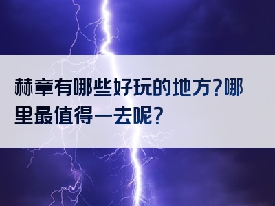 赫章有哪些好玩的地方？哪里最值得一去呢？