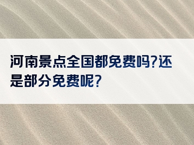 河南景点全国都免费吗？还是部分免费呢？