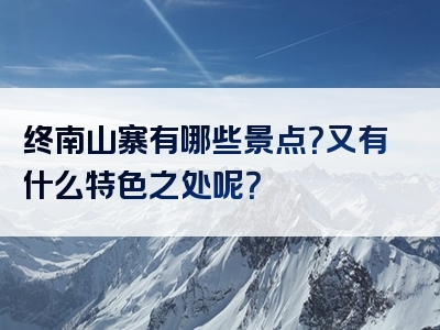 终南山寨有哪些景点？又有什么特色之处呢？