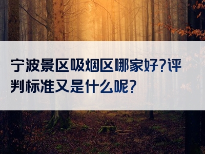 宁波景区吸烟区哪家好？评判标准又是什么呢？