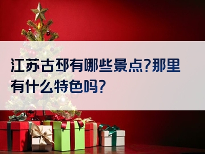 江苏古邳有哪些景点？那里有什么特色吗？